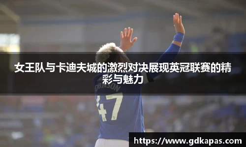 女王队与卡迪夫城的激烈对决展现英冠联赛的精彩与魅力